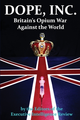 DOPE, INC. Britain's Opium War Against the World - Executive Intelligence Review