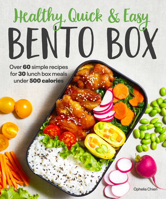 Healthy, Quick & Easy Bento Box: Over 60 Simple Recipes for 30 Lunch Box Meals Under 500 Calories - Ophelia Chien