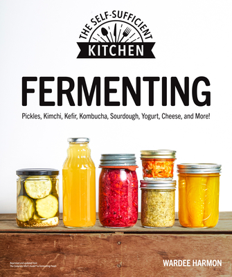 Fermenting: Pickles, Kimchi, Kefir, Kombucha, Sourdough, Yogurt, Cheese and More! - Wardeh Harmon