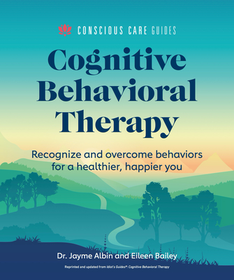 Cognitive Behavioral Therapy: Recognize and Overcome Behaviors for a Healthier, Happier You - Jayme Albin