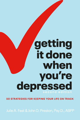 Getting It Done When You're Depressed, Second Edition: 50 Strategies for Keeping Your Life on Track - Julie A. Fast