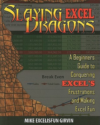 Slaying Excel Dragons: A Beginners Guide to Conquering Excel's Frustrations and Making Excel Fun - Mike Girvin