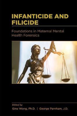 Infanticide and Filicide: Foundations in Maternal Mental Health Forensics - Gina Wong
