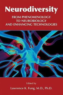 Neurodiversity: From Phenomenology to Neurobiology and Enhancing Technologies - Lawrence K. Fung