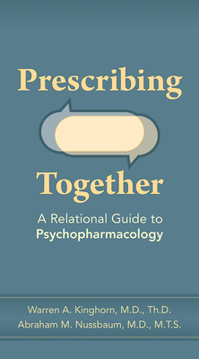 Prescribing Together: A Relational Guide to Psychopharmacology - Warren A. Kinghorn