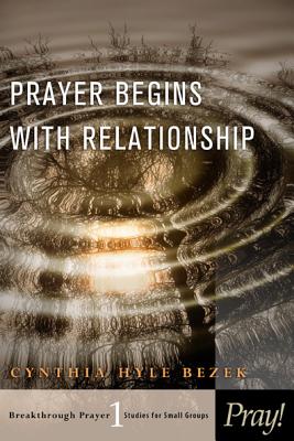 Prayer Begins with Relationship - Cynthia Bezek