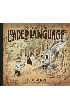 Coperta cărții 'An Illustrated Book of Loaded Language: Learn to Hear What's Left Unsaid - Ali Almossawi'