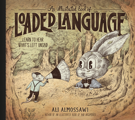 An Illustrated Book of Loaded Language: Learn to Hear What's Left Unsaid - Ali Almossawi