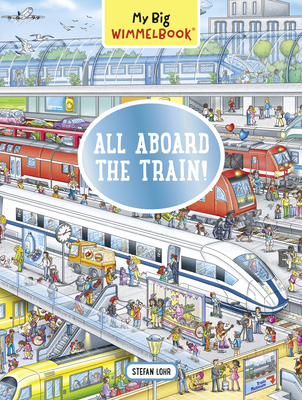 My Big Wimmelbook--All Aboard the Train! - Stefan Lohr