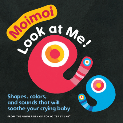 Moimoi--Look at Me!: A High Contrast Board Book with Shapes, Colors, and Sounds to Soothe Your Crying Baby - Kazuo Hiraki
