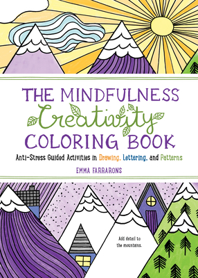 The Mindfulness Creativity Coloring Book: The Anti-Stress Adult Coloring Book with Guided Activities in Drawing, Lettering, and Patterns - Emma Farrarons