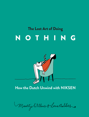 The Lost Art of Doing Nothing: How the Dutch Unwind with Niksen - Maartje Willems