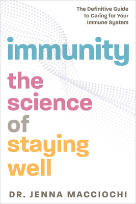 Immunity: The Science of Staying Well--The Definitive Guide to Caring for Your Immune System - Jenna Macciochi