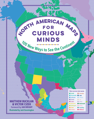 North American Maps for Curious Minds: 100 New Ways to See the Continent - Matthew Bucklan
