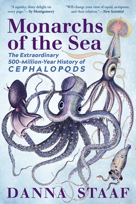Monarchs of the Sea: The Extraordinary 500-Million-Year History of Cephalopods - Danna Staaf