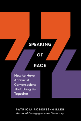 Speaking of Race: How to Have Antiracist Conversations That Bring Us Together - Patricia Roberts-miller