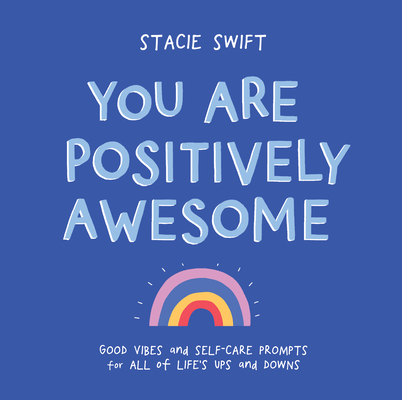 You Are Positively Awesome: Good Vibes and Self-Care Prompts for All of Life's Ups and Downs - Stacie Swift