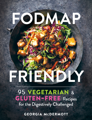 Fodmap Friendly: 95 Vegetarian and Gluten-Free Recipes for the Digestively Challenged - Georgia Mcdermott