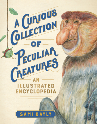 A Curious Collection of Peculiar Creatures: An Illustrated Encyclopedia - Sami Bayly