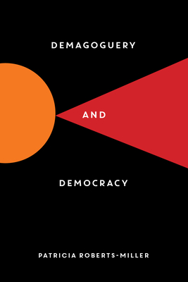 Demagoguery and Democracy - Patricia Roberts-miller