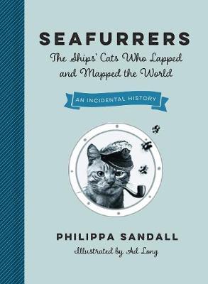 Seafurrers: The Ships' Cats Who Lapped and Mapped the World - Philippa Sandall