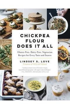 Coperta cărții 'Chickpea Flour Does It All: Gluten-Free, Dairy-Free, Vegetarian Recipes for Every Taste and Season - Lindsey S. Love'