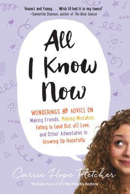 Coperta cărții 'All I Know Now: Wonderings and Advice on Making Friends, Making Mistakes, Falling in (and Out Of) Love, and Other'