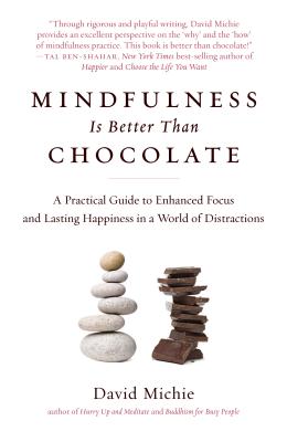 Mindfulness Is Better Than Chocolate: A Practical Guide to Enhanced Focus and Lasting Happiness in a World of Distractions - David Michie