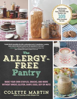 The Allergy-Free Pantry: Make Your Own Staples, Snacks, and More Without Wheat, Gluten, Dairy, Eggs, Soy or Nuts - Colette Martin