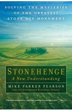Stonehenge - A New Understanding: Solving the Mysteries of the Greatest Stone Age Monument