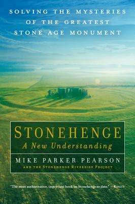 Stonehenge - A New Understanding: Solving the Mysteries of the Greatest Stone Age Monument - Mike Parker Pearson