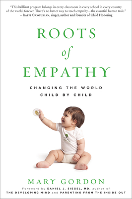 Roots of Empathy: Changing the World Child by Child - Mary Gordon