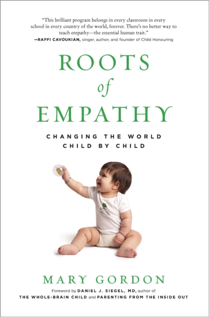 Roots of Empathy: Changing the World Child by Child - Mary Gordon