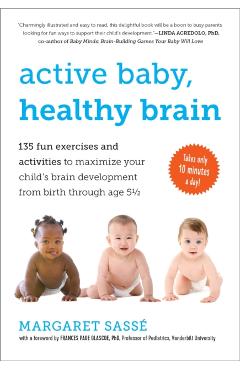 Coperta cărții 'Active Baby, Healthy Brain: 135 Fun Exercises and Activities to Maximize Your Child's Brain Development from Birth'