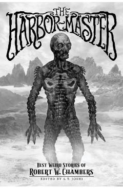 The Harbor-Master: Best Weird Stories of Robert W. Chambers - Robert W. Chambers