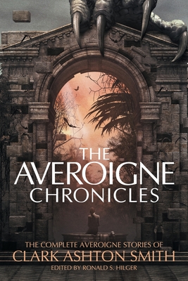 The Averoigne Chronicles: The Complete Averoigne Stories of Clark Ashton Smith - Clark Ashton Smith