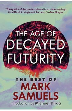 The Age of Decayed Futurity: The Best of Mark Samuels - Mark Samuels