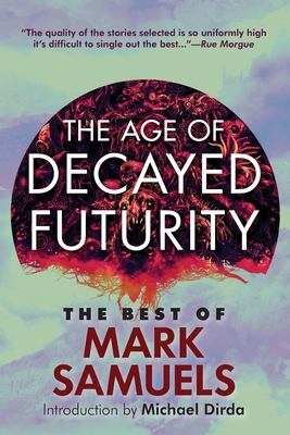 The Age of Decayed Futurity: The Best of Mark Samuels - Mark Samuels