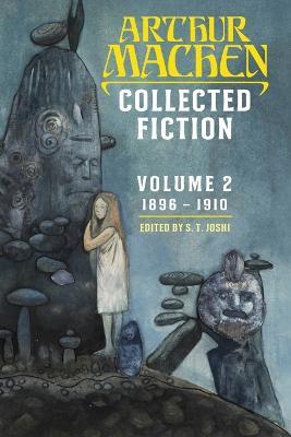 Collected Fiction Volume 2: 1896-1910 - Arthur Machen