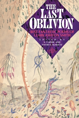 The Last Oblivion: Best Fantastic Poems of Clark Ashton Smith - Clark Ashton Smith