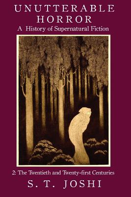 Unutterable Horror: A History of Supernatural Fiction, Volume 2 - S. T. Joshi