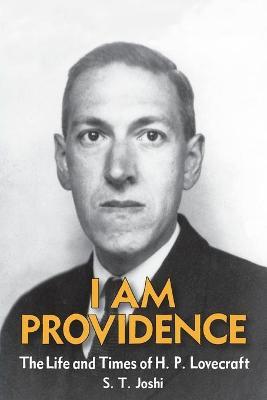 I Am Providence: The Life and Times of H. P. Lovecraft, Volume 2 - S. T. Joshi