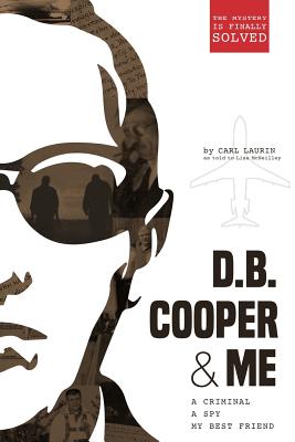 D.B. Cooper & Me: A Criminal, A Spy, My Best Friend - Carl Laurin