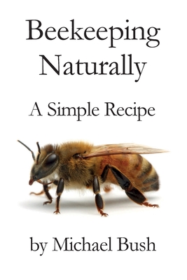 Beekeeping Naturally: A Simple Recipe - Michael Bush