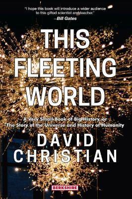 This Fleeting World A Very Small Book of Big History, or the Story of the Universe and History of Humanity - David Christian