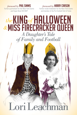 The King of Halloween and Miss Firecracker Queen: A Daughter's Tale of Family and Football - Lori Leachman