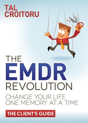 The Emdr Revolution: Change Your Life One Memory at a Time (the Client's Guide) - Tal Croitoru