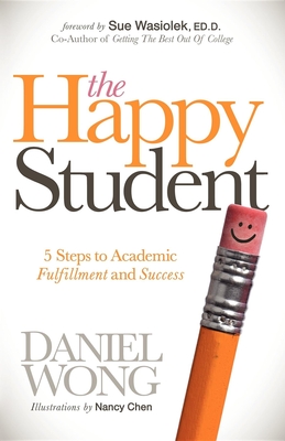 The Happy Student: 5 Steps to Academic Fulfillment and Success - Daniel Wong