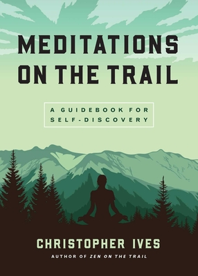 Meditations on the Trail: A Guidebook for Self-Discovery - Christopher Ives