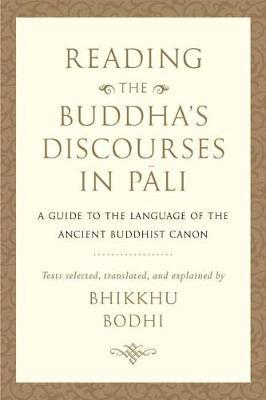 Reading the Buddha's Discourses in Pali: A Practical Guide to the Language of the Ancient Buddhist Canon - Bhikkhu Bodhi